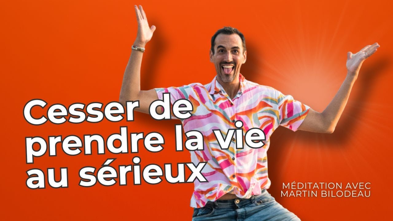 Méditez avec moi : Cesser de prendre la vie au sérieux