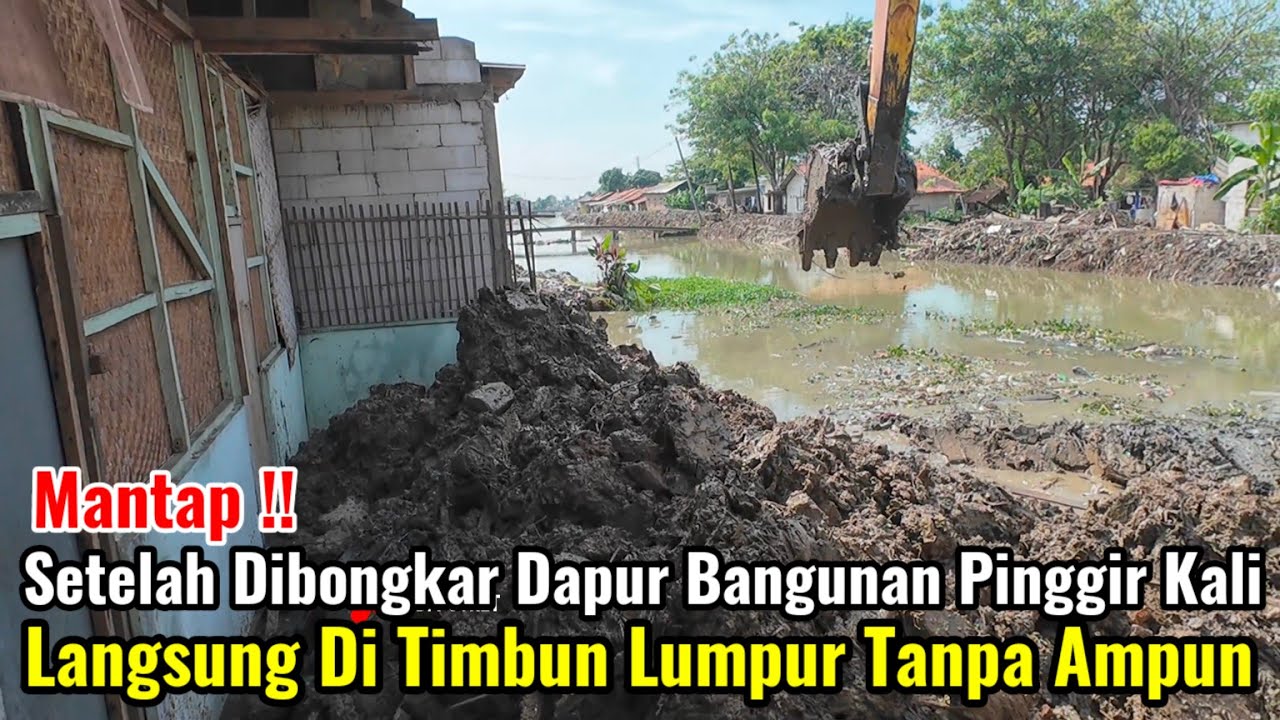 Mantap‼️Dapur Bangunan Pinggir Kali Langsung Di Timbun Lumpur Tanpa Ampun