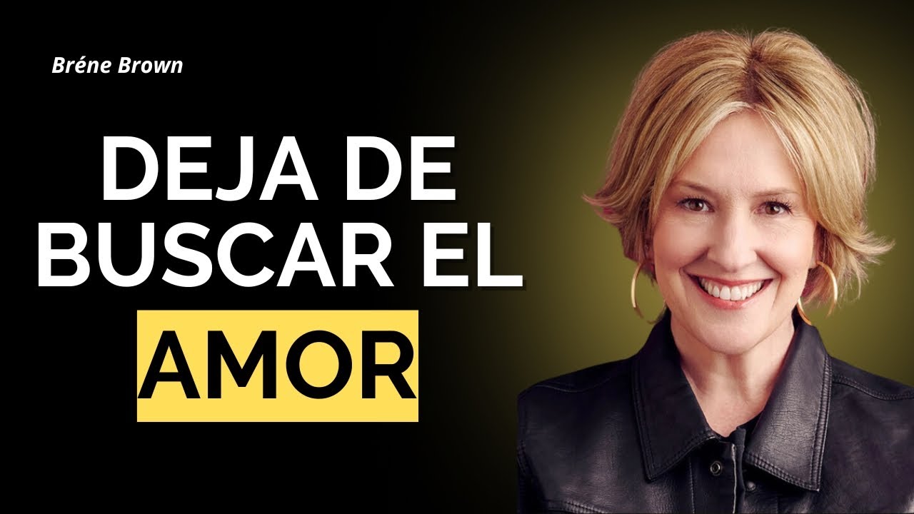 Deja de Buscar el Amor | Bren&eacute; Brown | Discurso de Motivaci&oacute;n que Necesitas Ver