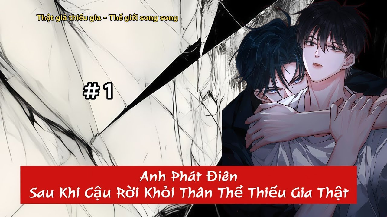 #1 | Anh Phát Điên Sau Khi Cậu Biến Mất Khỏi Thân Thể Thiếu Gia Thật - Đam Mỹ Akay