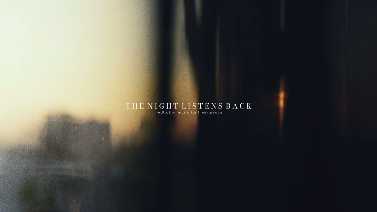 T H E - N I G H T - L I S T E N S - B A C K | Meditation Music for Inner Peace