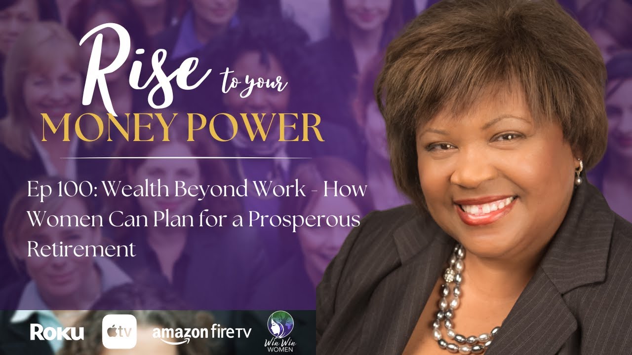 Ep 100: Wealth Beyond Work - How Women Can Plan for a Prosperous Retirement
