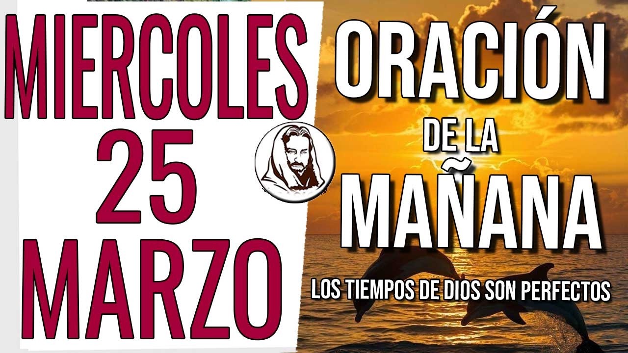 🙏 ORACI&Oacute;N DE LA MA&Ntilde;ANA MIERCOLES 25 DE MARZO DE 2026 BENDICI&Oacute;N Y PROTECCI&Oacute;N PARA TI