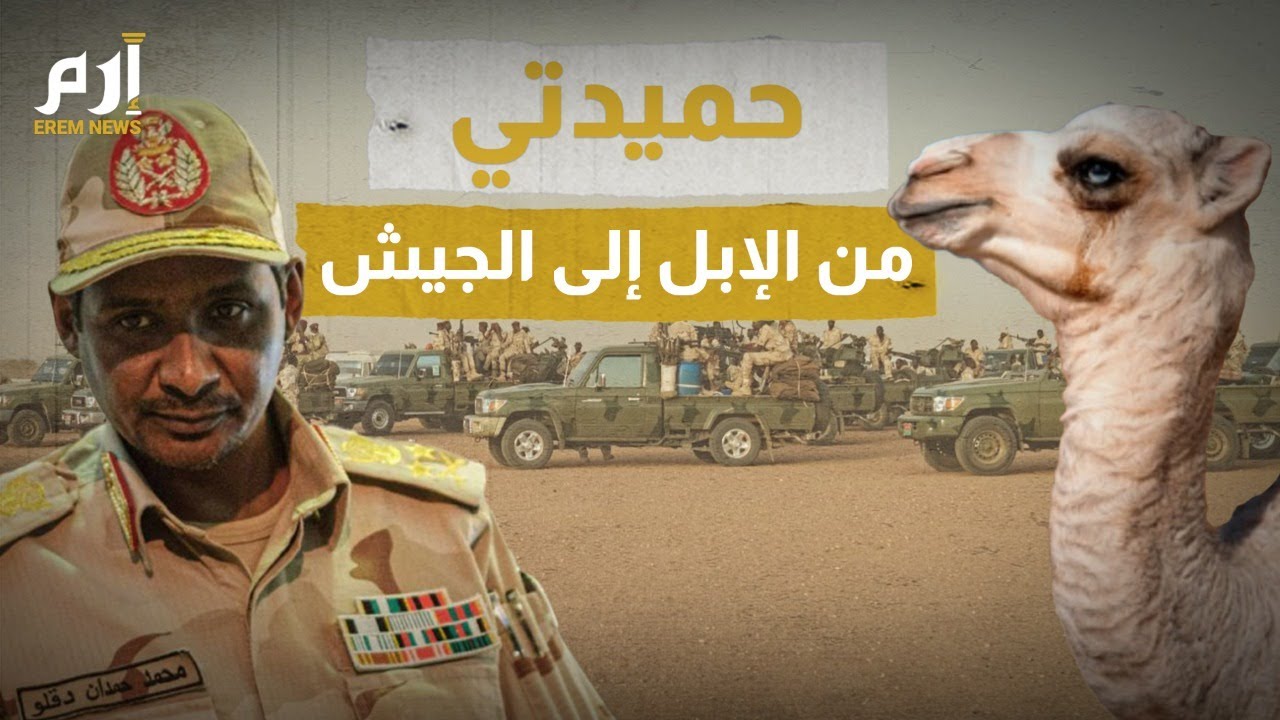 من الإبل إلى الجيش..الجنرال حميدتي رجل السودان القوي