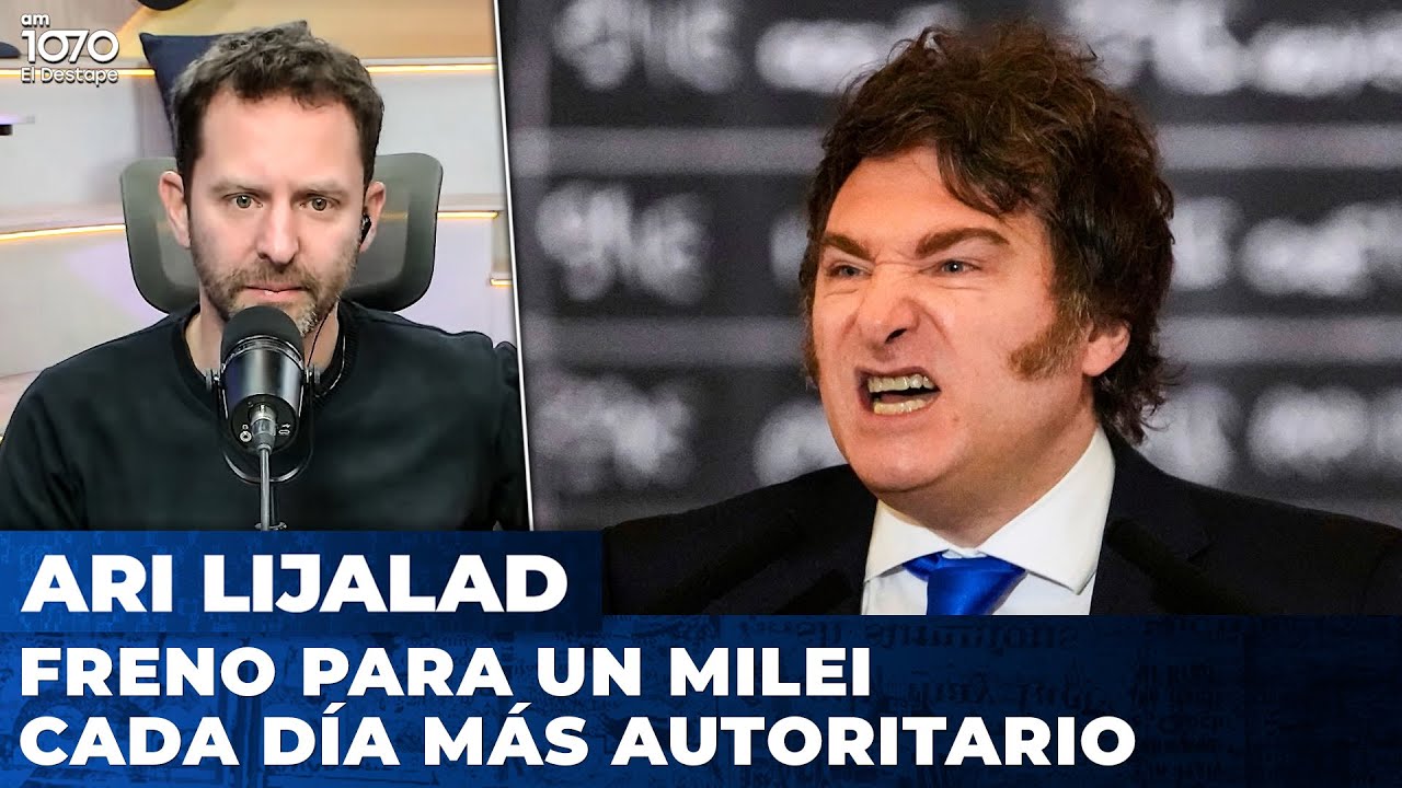FRENO PARA UN MILEI CADA DÍA MÁS AUTORITARIO | Editorial de Ari Lijalad