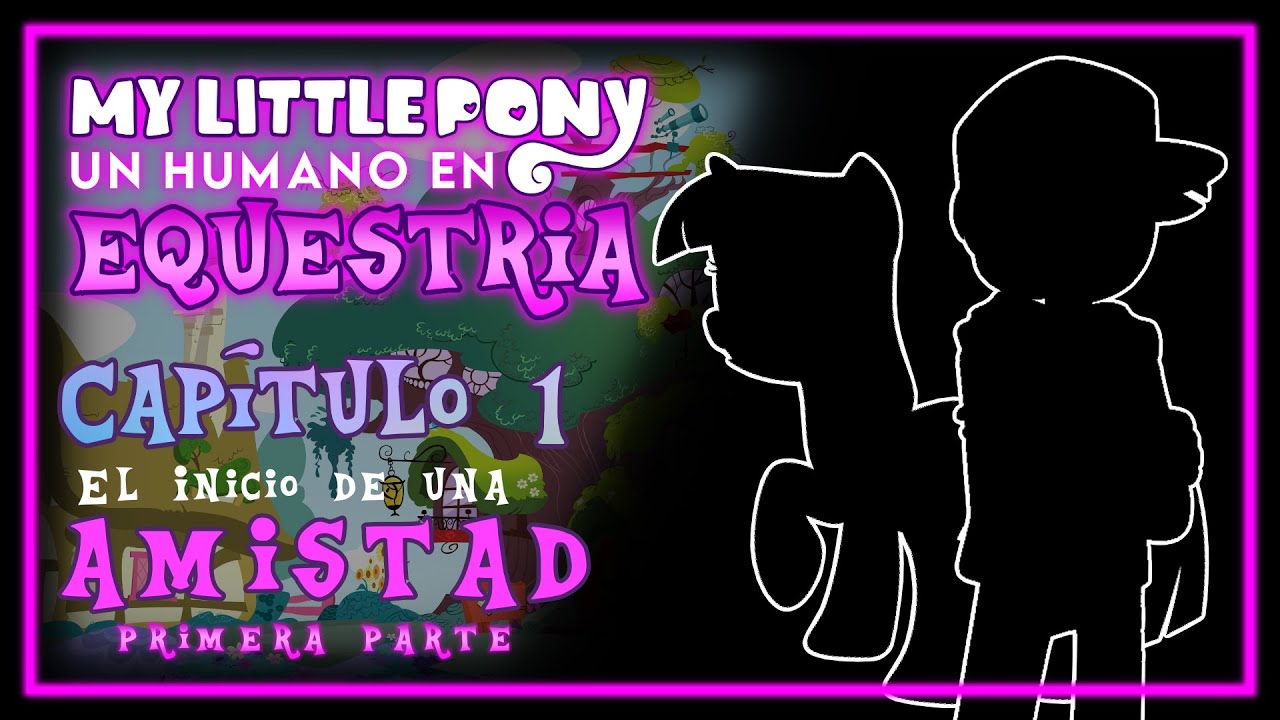 El Inicio de una Amistad (Parte 1/2) | MLP: Un Humano En Equestria - Cap. 1 | Gerry Tennyson