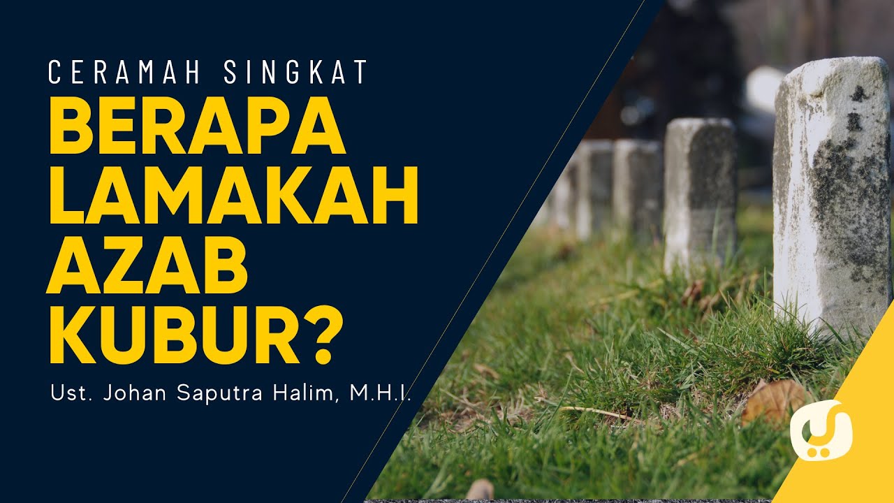 Ini Penjelasan Ustadz Tentang Lama Azab Kubur - Ustadz Johan Saputra Halim, M.H.I.