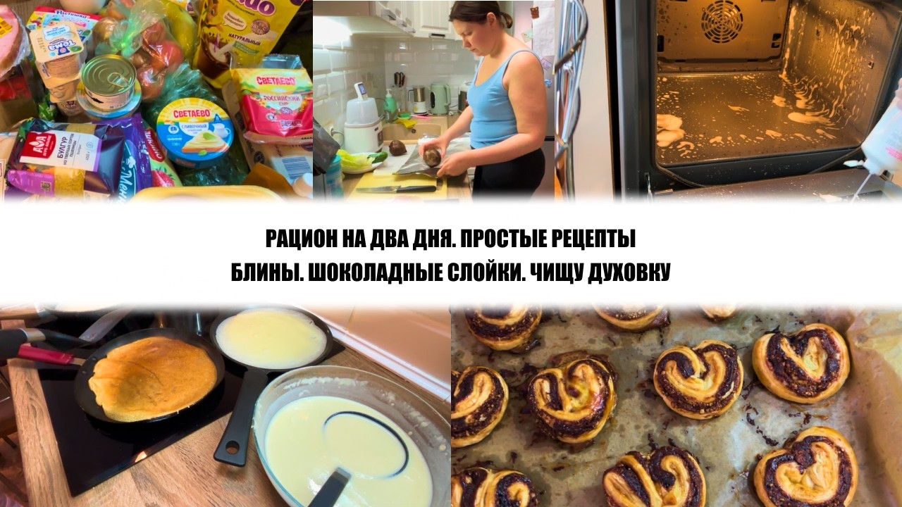 РАЦИОН НА ДВА ДНЯ. ПРОСТЫЕ РЕЦЕПТЫ. БЛИНЫ. ШОКОЛАДНЫЕ СЛОЙКИ. ЧИЩУ ДУХОВКУ