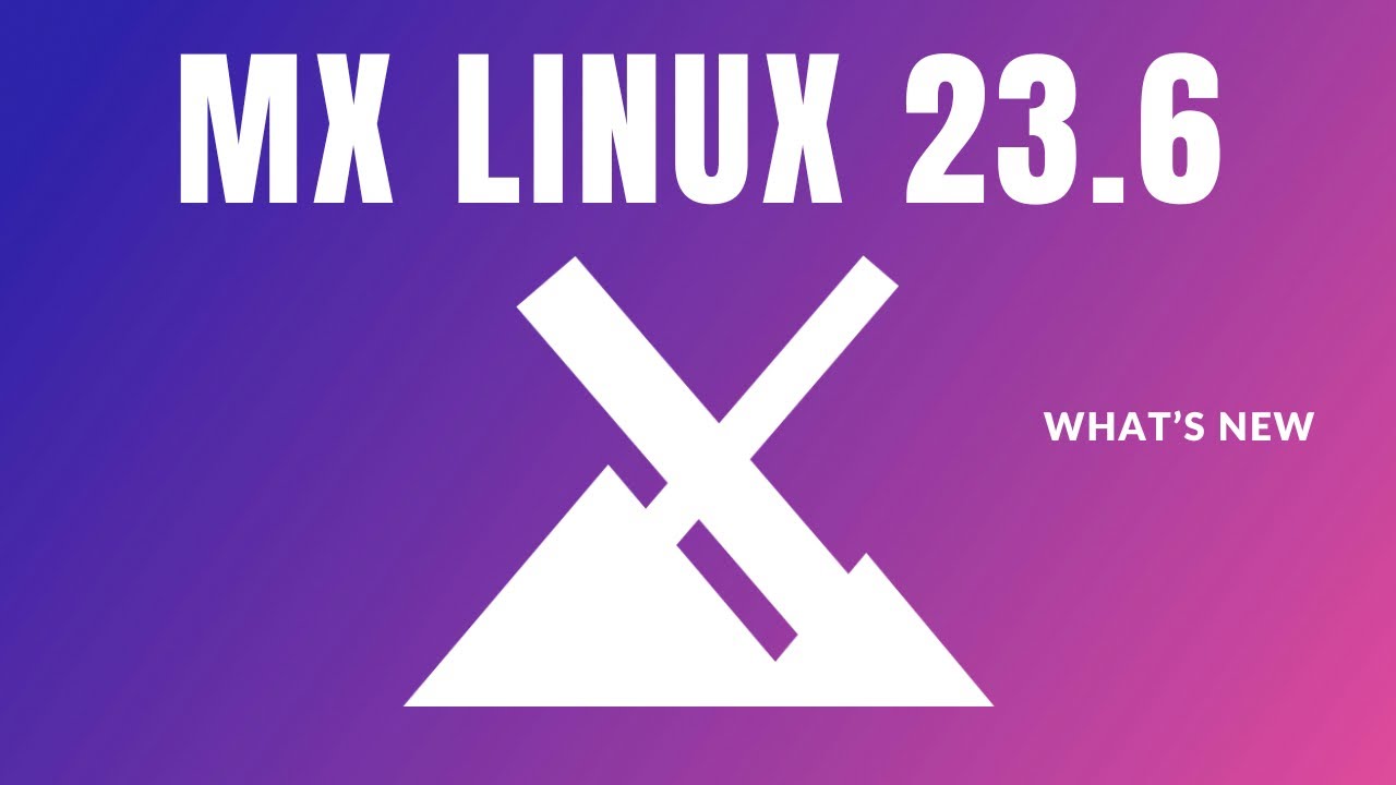 MX Linux 23.6 - What's New?