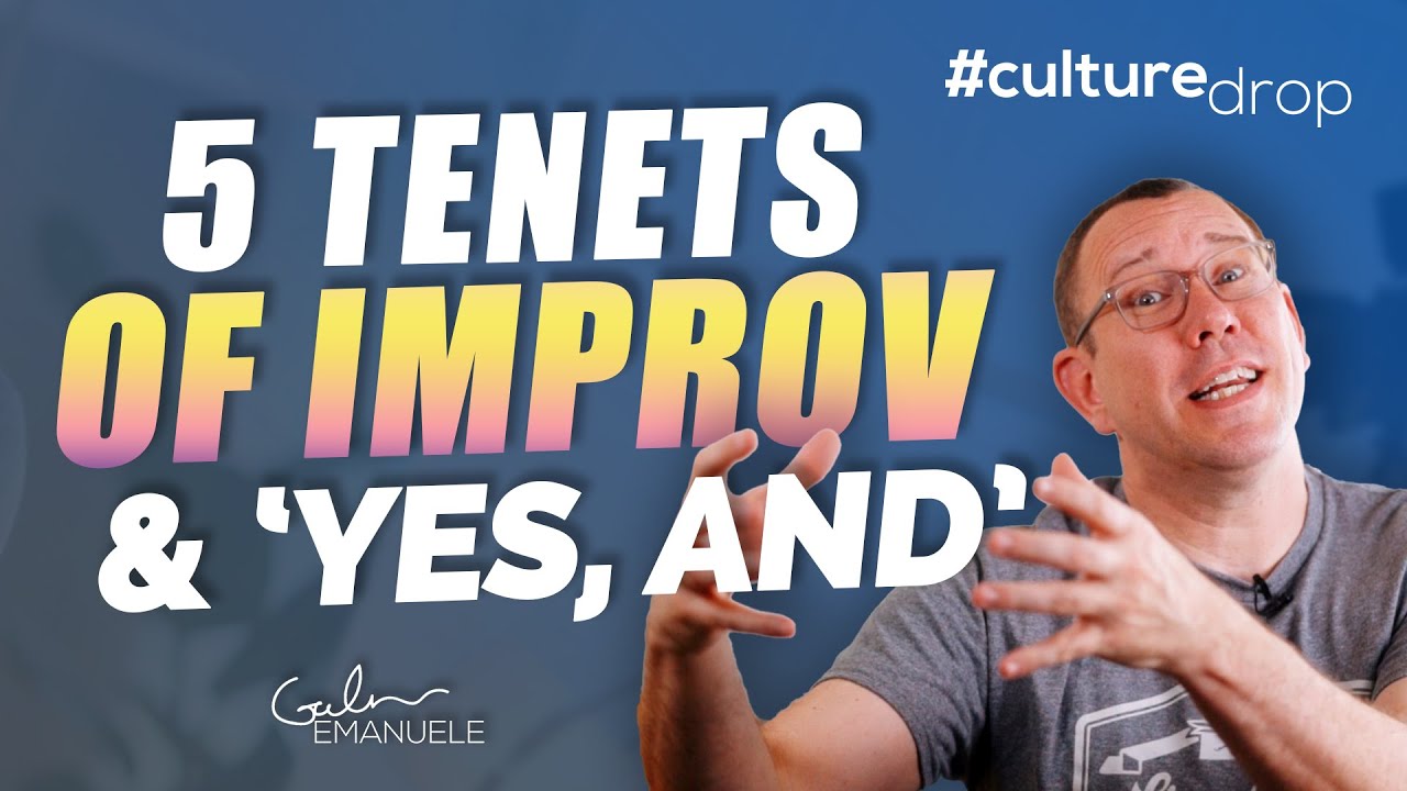 The 5 Tenets of Improv & Yes And | #culturedrop | Galen Emanuele