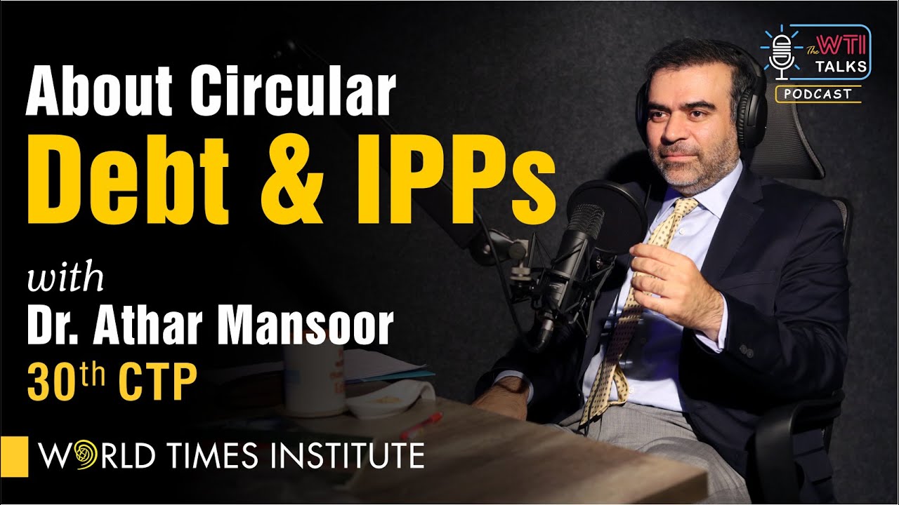 About Circular Debt and IPPs | Dr. Athar Mansoor | 30th CTP | TWT | WTI Talks