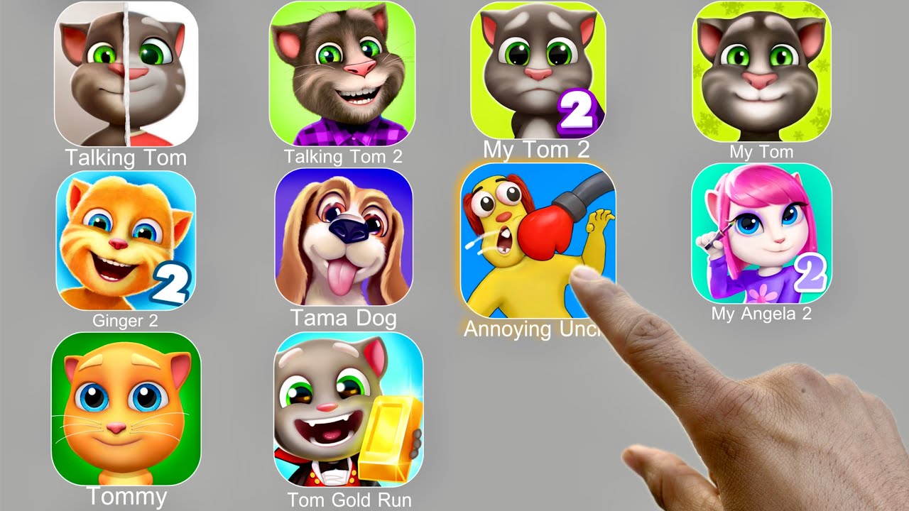 Talking Tom,Annoying Uncle,My Tom,My Angela 2,Tom Gold Run,Talking Ginger 2,Tama Dog,My Tom 2