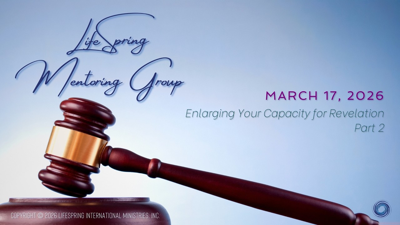LifeSpring Mentoring Group | March 17, 2026 | Enlarging Your Capacity for Revelation – Part 2
