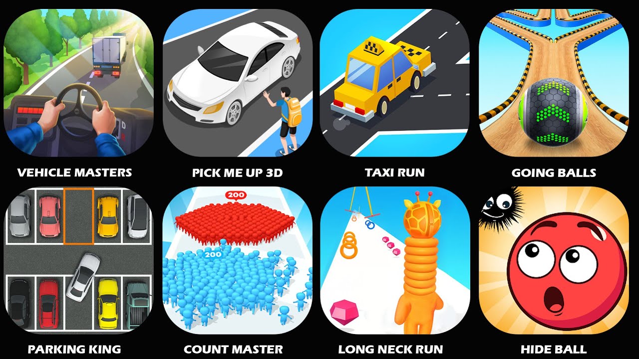 Vehicle Masters,Hide Ball,Going Balls,Pick Me Up 3D,Taxi Run,Parking King,Long Neck Run,Count Master