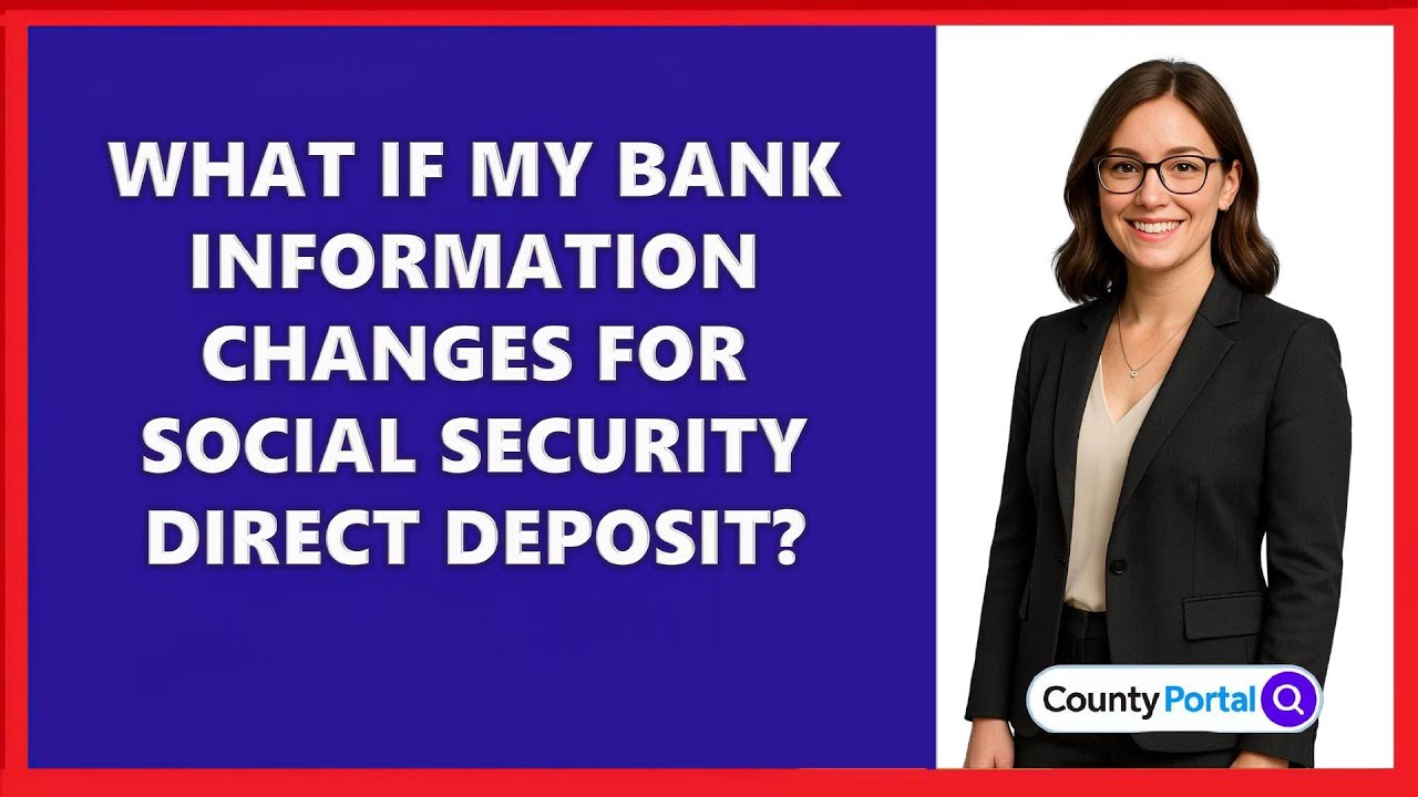 What If My Bank Information Changes For Social Security Direct Deposit?