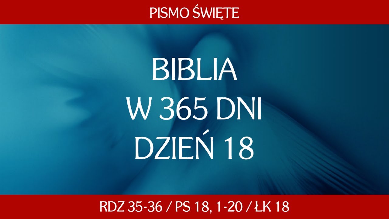Dzień 18. Biblia w 365 dni - Rdz 35-36 / Ps 18, 1-20 / Łk 18