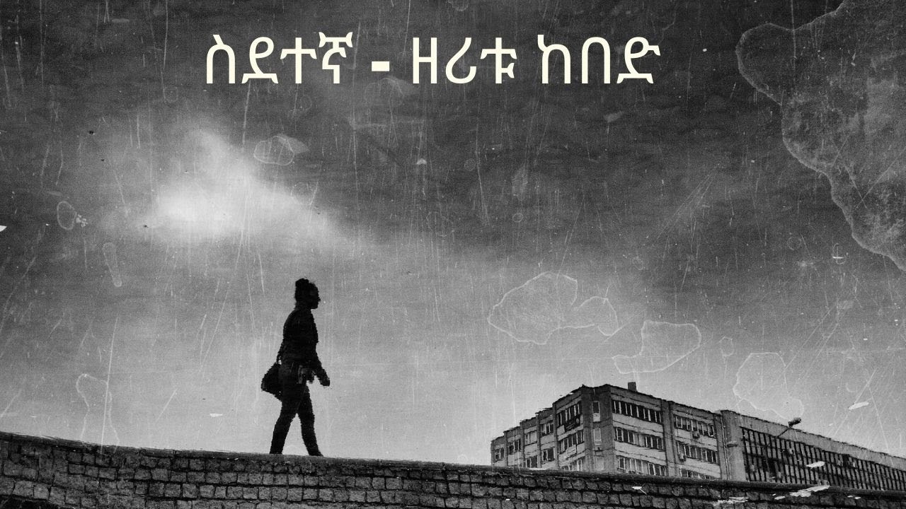sedetengha - zeritu kebede  ---- ስደተኛ -  ዘሪቱ ከበድ