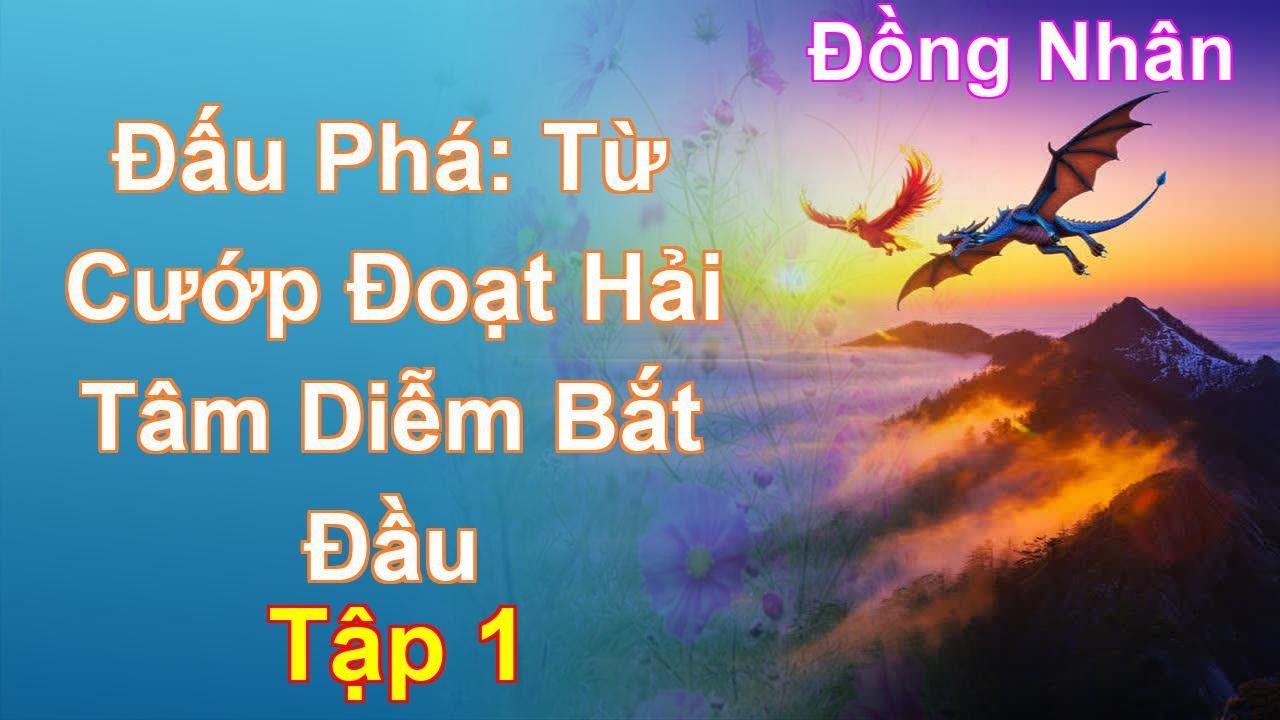 Đấu Phá: Từ Cướp Đoạt Hải Tâm Diễm Bắt Đầu Tập 1: Chương 1 Tới 95 - Đồng Nhân