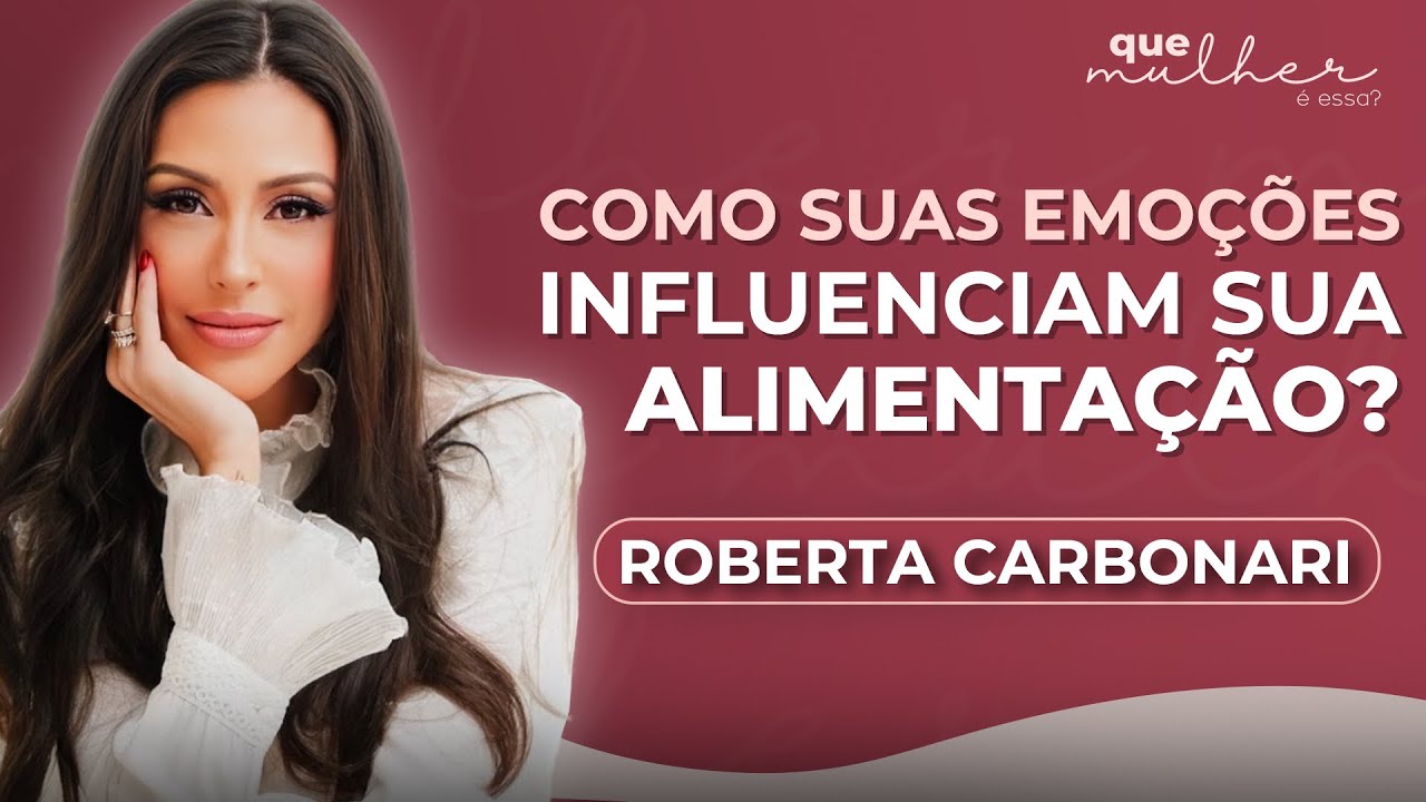 Comportamento Alimentar: Dra. Roberta Carbonari | Podcast Que Mulher &Eacute; Essa?