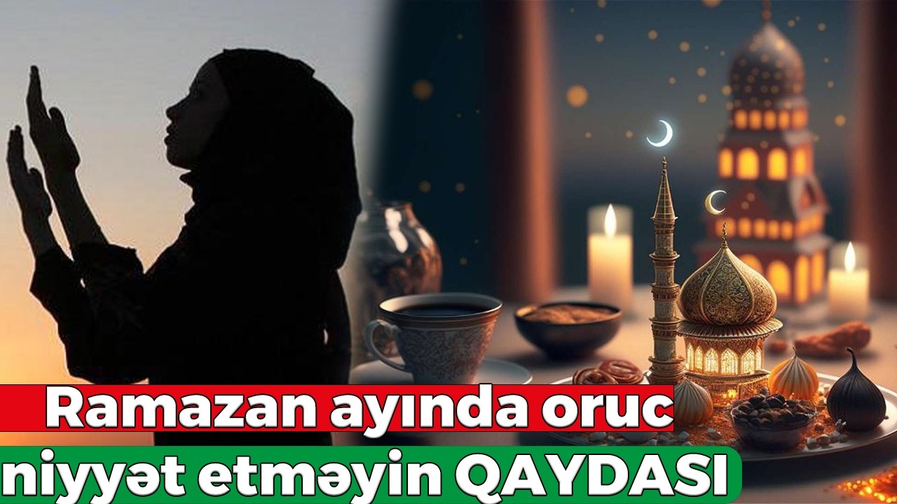 Ramazan ayında oruc niyyət etməyin QAYDASI