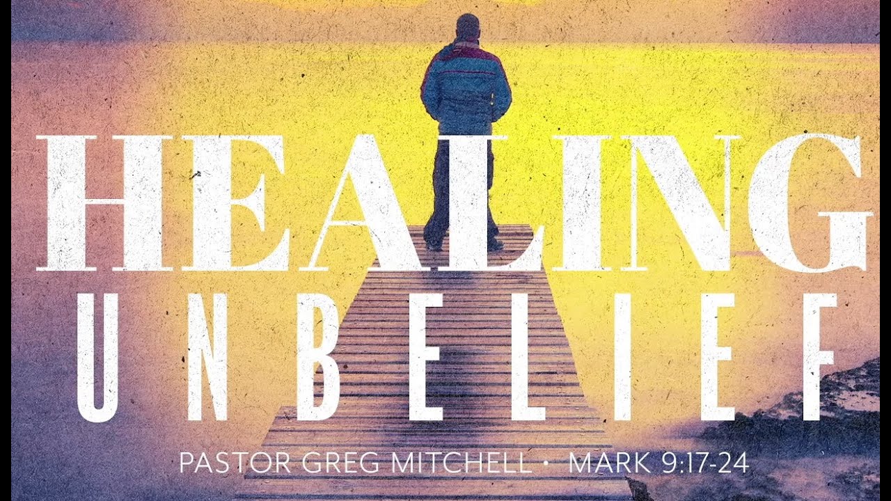 Healing unbelief : Pastor Greg Mitchell
