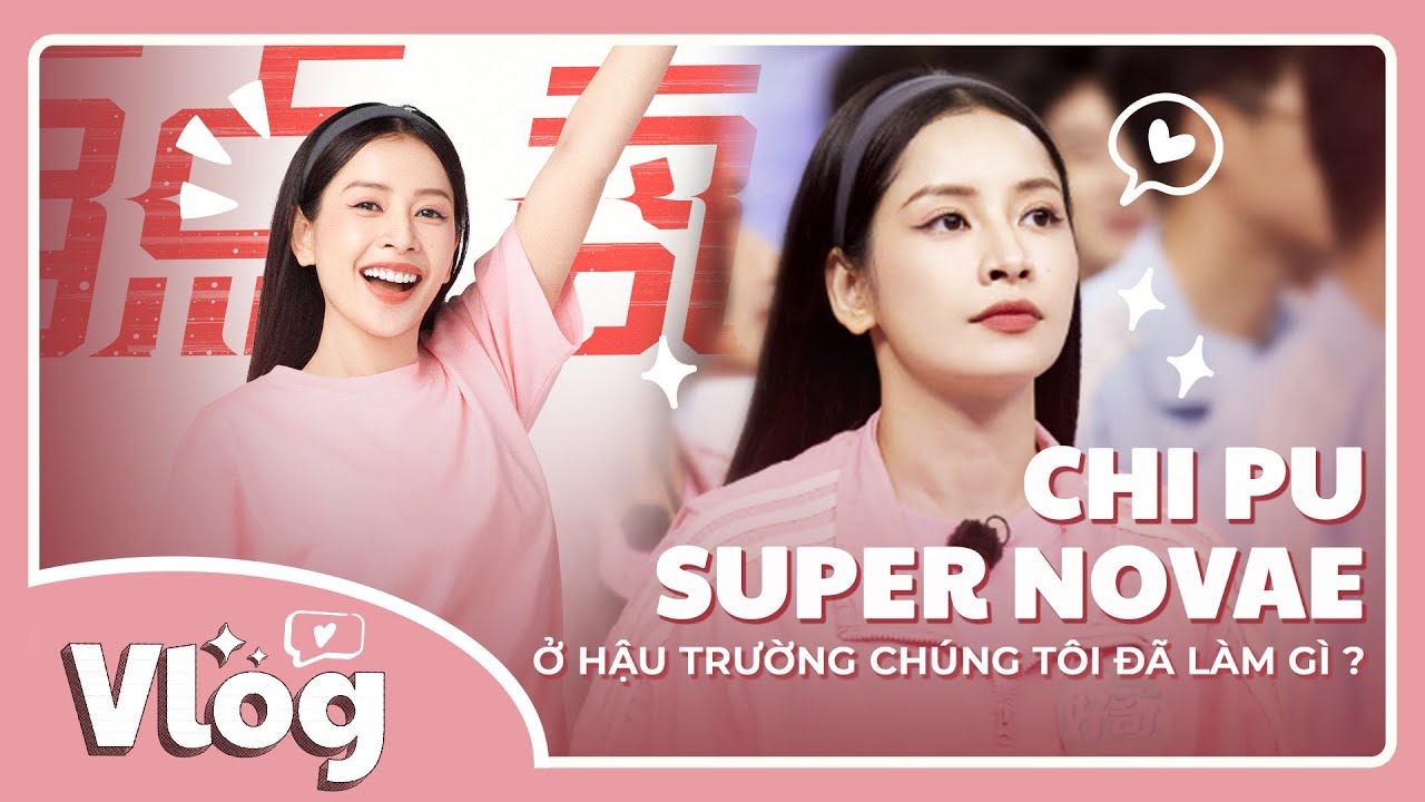 Chi Pu (芝芙) | Vlog Super Novae | Ở hậu trường ch&uacute;ng t&ocirc;i đ&atilde; l&agrave;m g&igrave;?
