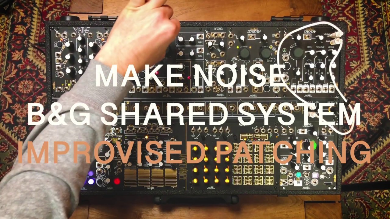 IMPROVISED PATCHING - MAKE NOISE B&G SHARED SYSTEM