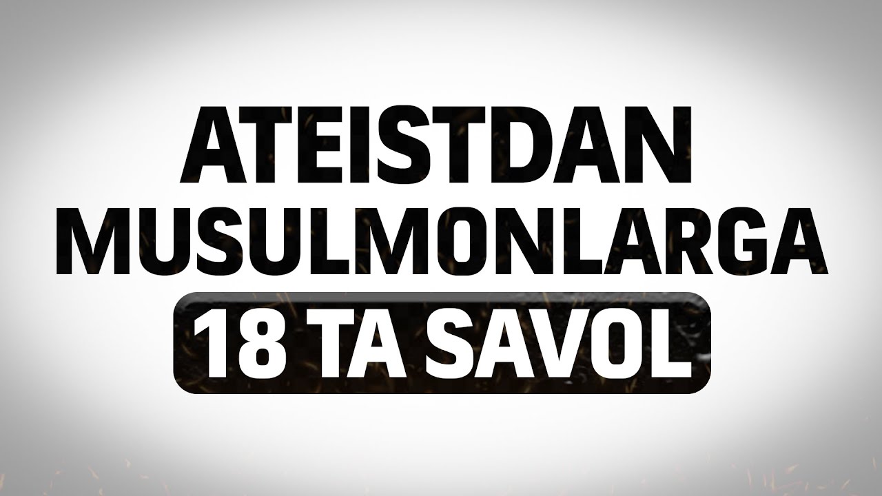 Ateistdan 18 ta savol musulmonlarga