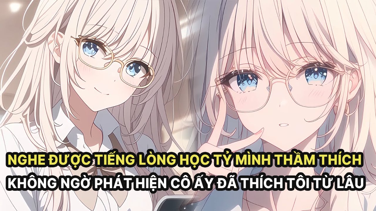 Full Nghe Được Tiếng Lòng Học Tỷ Mình Thầm Thích Không Ngờ Phát Hiện Cô Ấy Đã Thích Tôi Từ Lâu