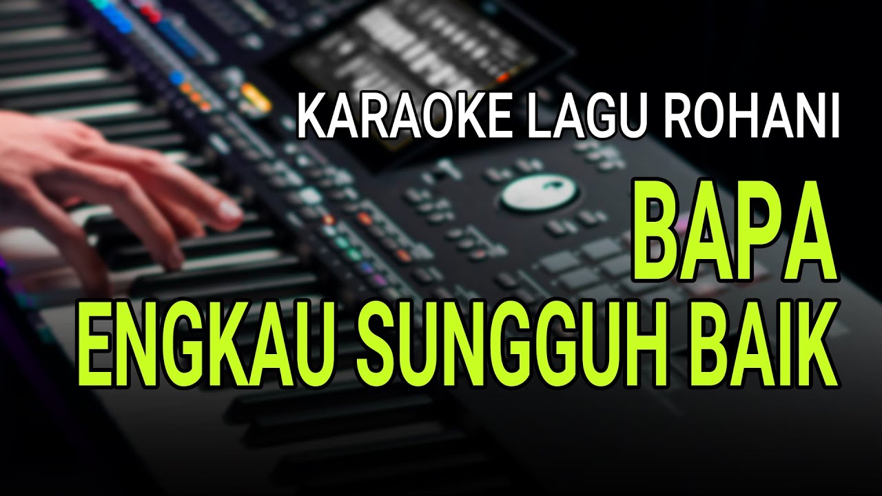 BAPA ENGKAU SUNGGUH BAIK - Karaoke Lagu Rohani - Nada Rendah