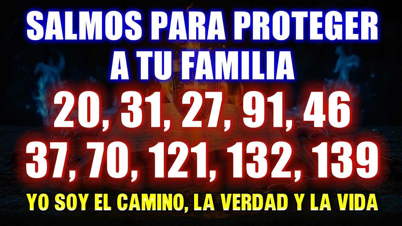 SALMOS PARA PROTEGER A TU FAMILIA Y TU HOGAR - YO SOY EL CAMINO, LA VERDAD Y LA VIDA