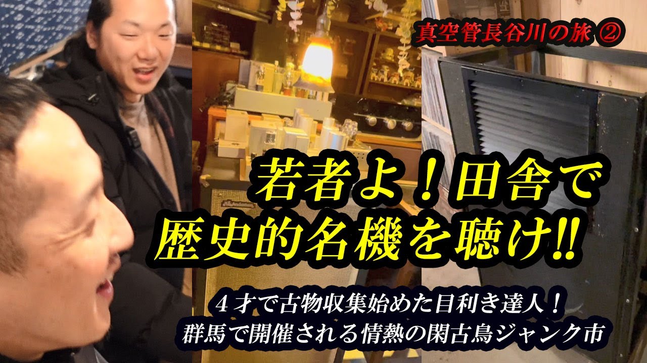 若者よ！田舎で歴史的オーディオ名機を聴きまくれ‼　4才から目利き修行に明け暮れた主催者が定期開催、至宝溢れる情熱の閑古鳥ジャンク市！　真空管長谷川の旅②　群馬県安中市