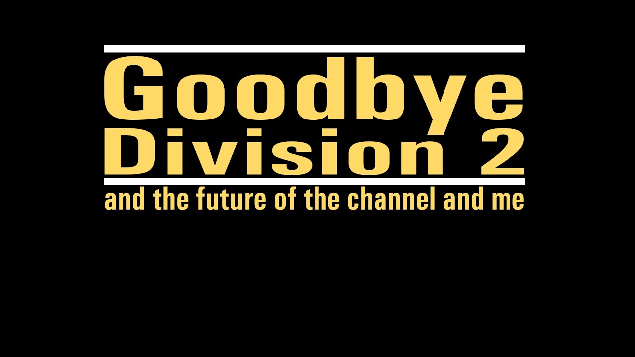 Прощай, Division 2, и будущее канала и меня.