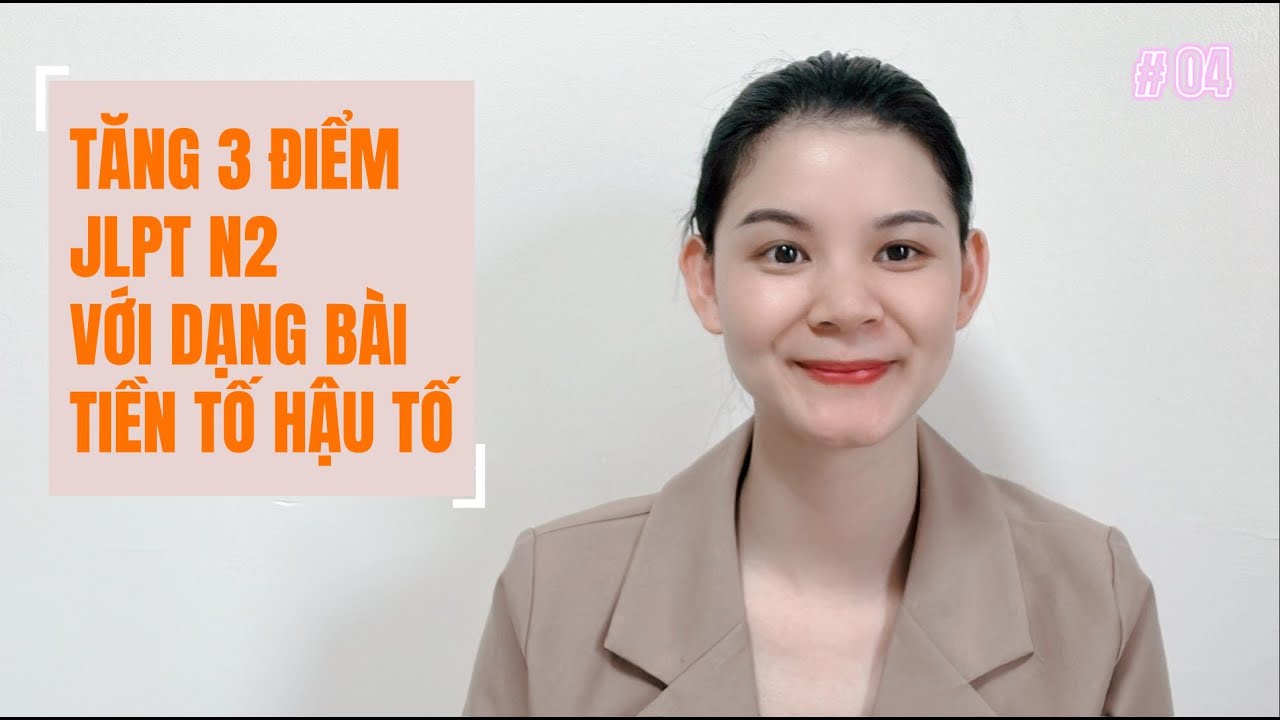 TÍP LÀM TIỀN TỐ HẬU TỐ - TĂNG 3 ĐIỂM JLPT N2