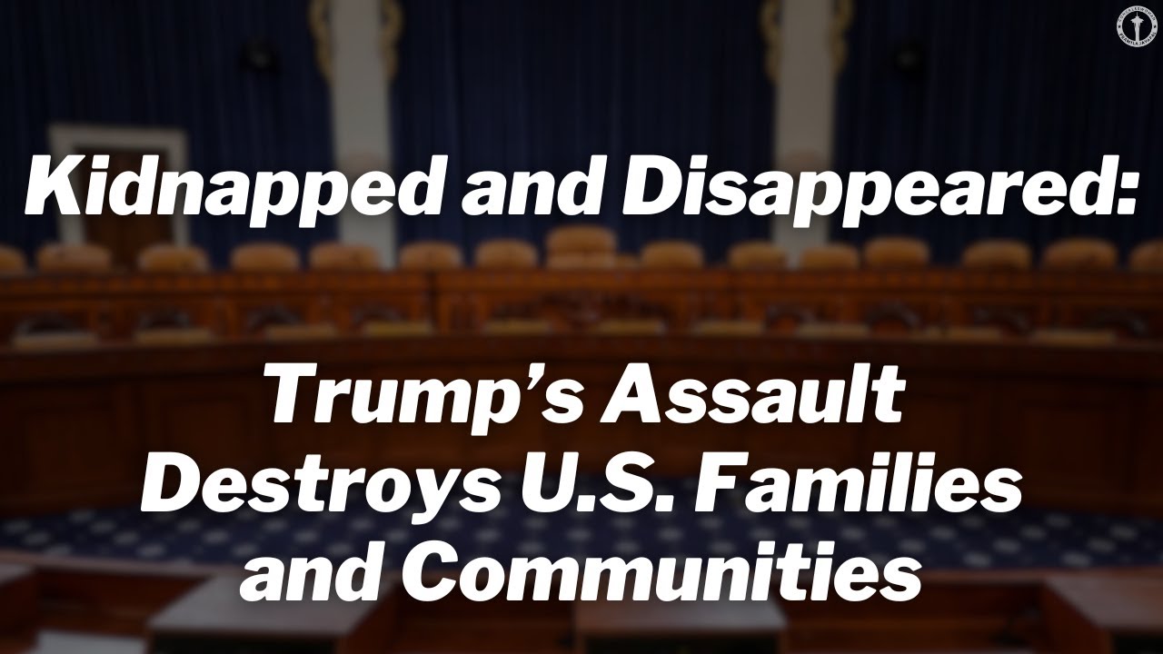 Kidnapped and Disappeared: Trump’s Assault Destroys U.S. Families and Communities