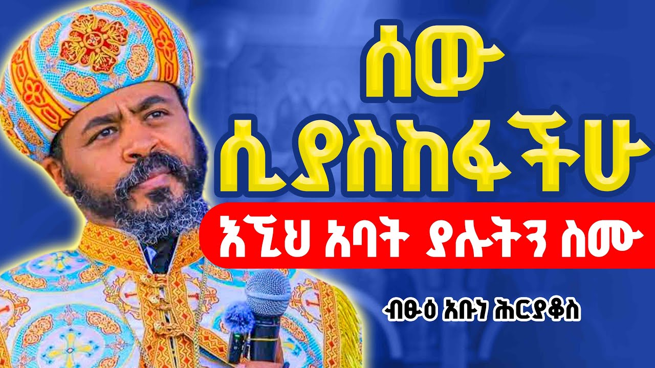 ሰው ሲያስከፋችሁ እኚህ አባት ያሉትን ስሙ‼️👉ብፁዕ አቡነ ሕርያቆስ