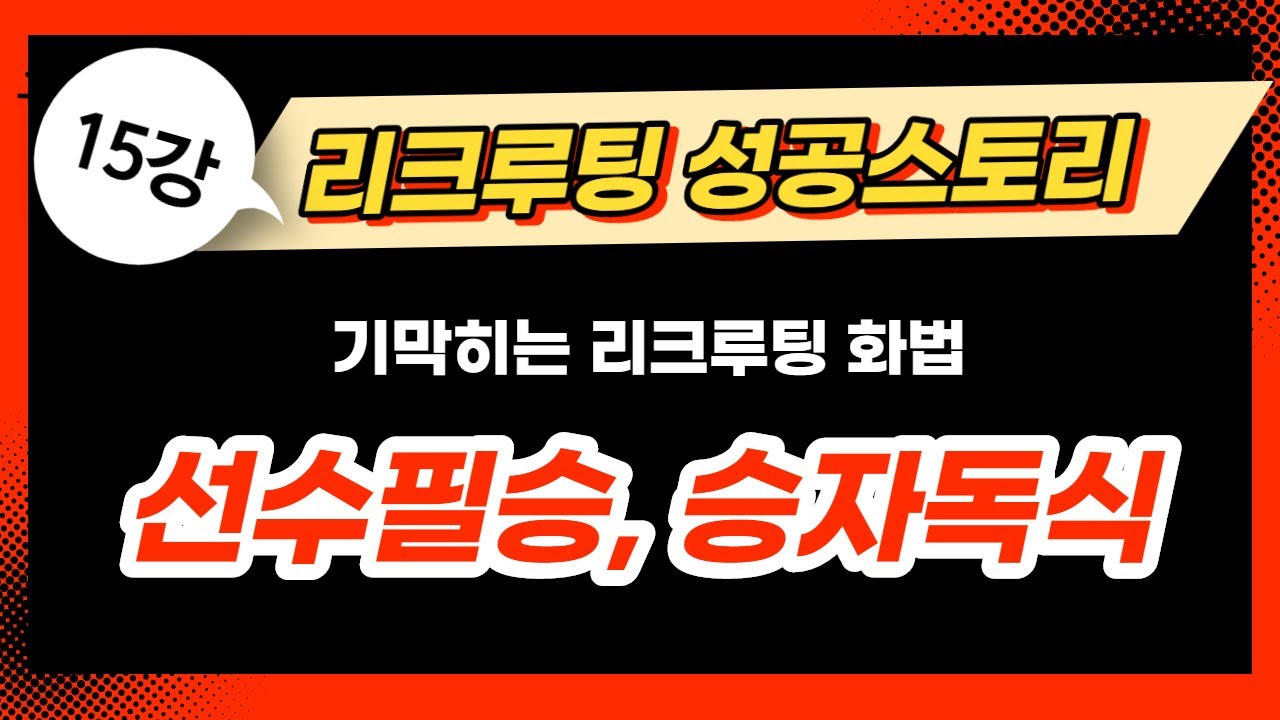 15강 기막히는 리크루팅 화법  -  선수필승 승자독식