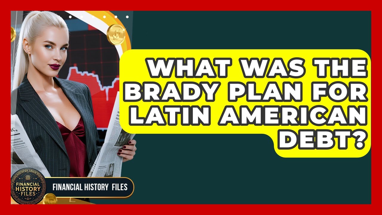 What Was The Brady Plan For Latin American Debt? - Financial History Files