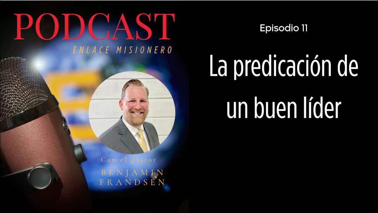 Episodio 11: la predicación de un buen líder, con el pasto Benjamin Frandsen