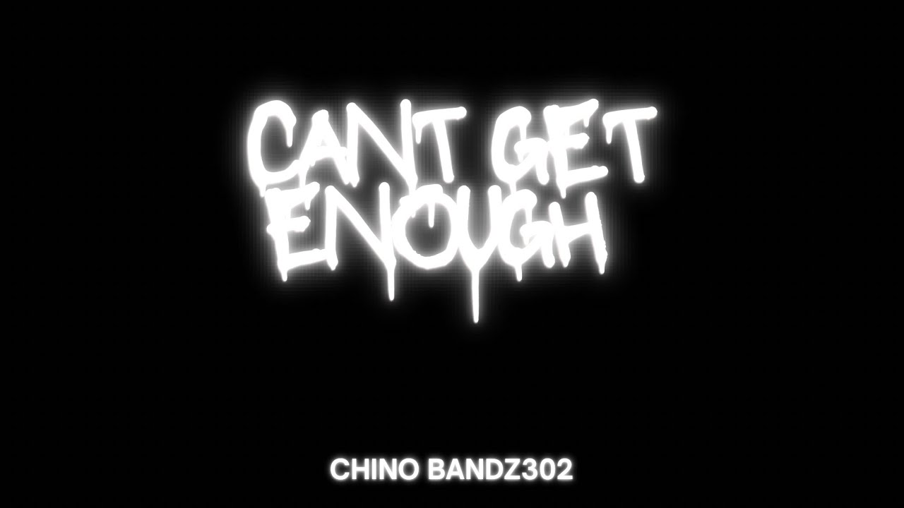 Can’t get enough-Chino bandz302 Official Music Video
