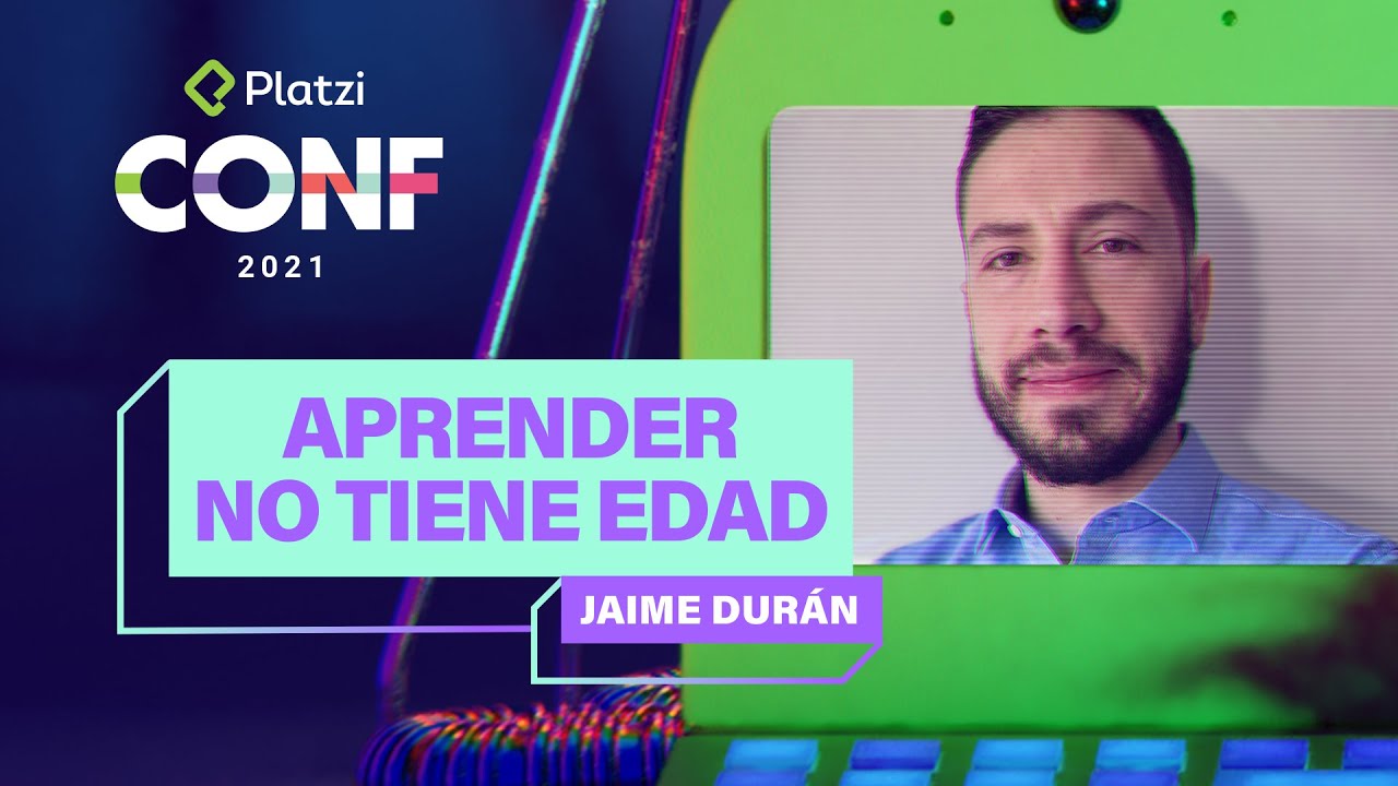 Aprender NO tiene edad | Jaime Durán | Platzi CONF 2021