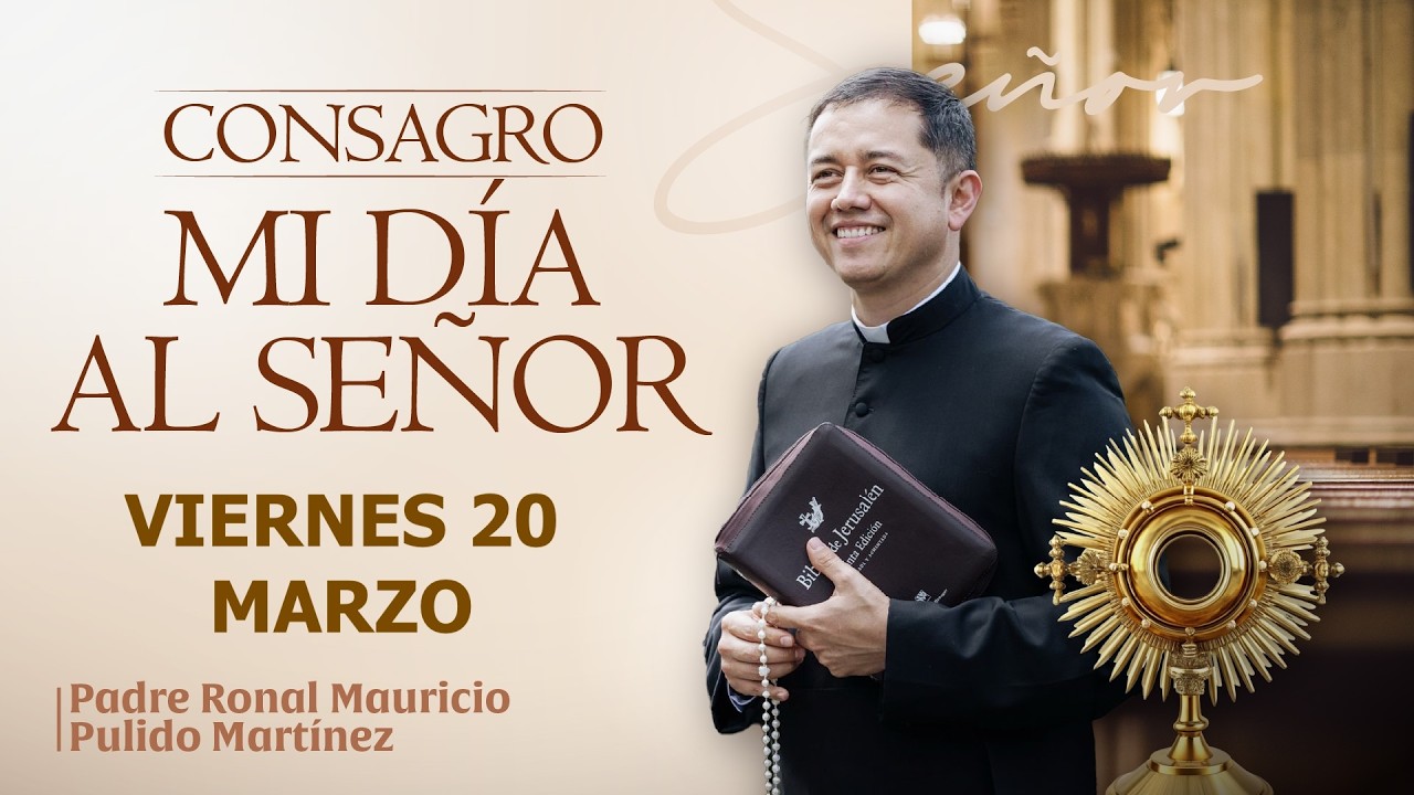 CONSAGRACIÓN DE MI DÍA AL SEÑOR DE HOY VIERNES 20 DE MARZO DE 2026