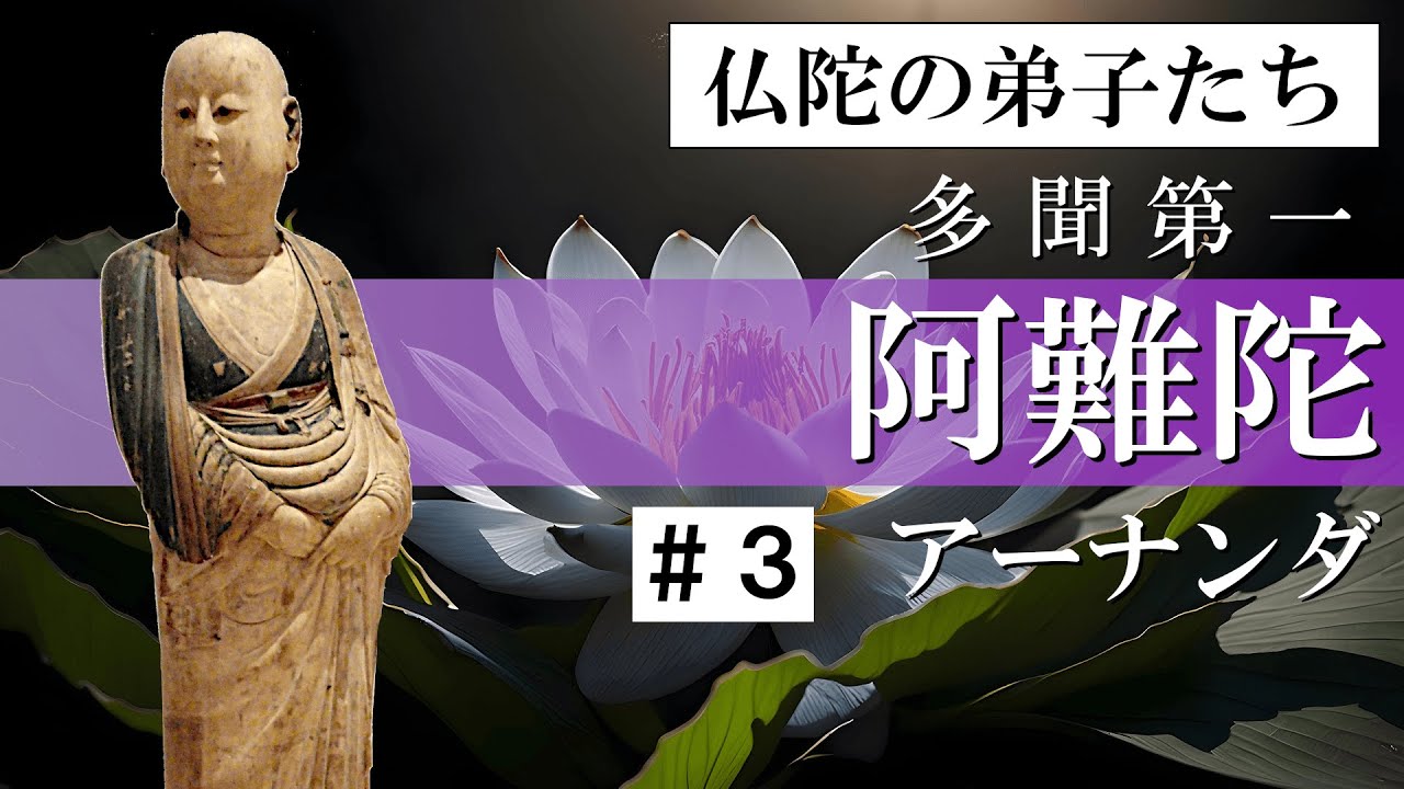 【 仏陀の弟子たち 】阿難陀・アーナンダ ＃３
