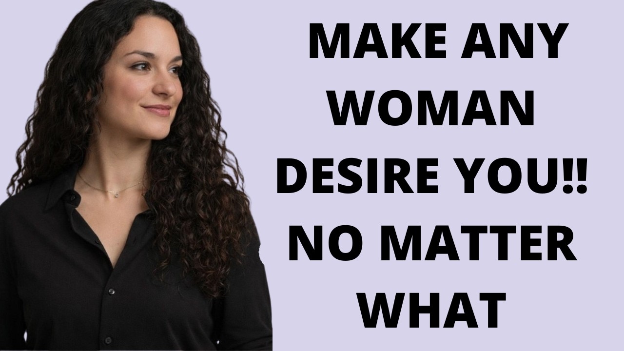 How to make any woman DESIRE you, even when she's not interested