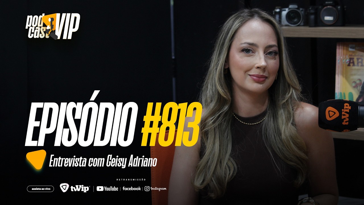 PODCAST VIP | #813 | ESPECIAL DIA DA MULHER | GEISY ADRIANO | 25/02/2026