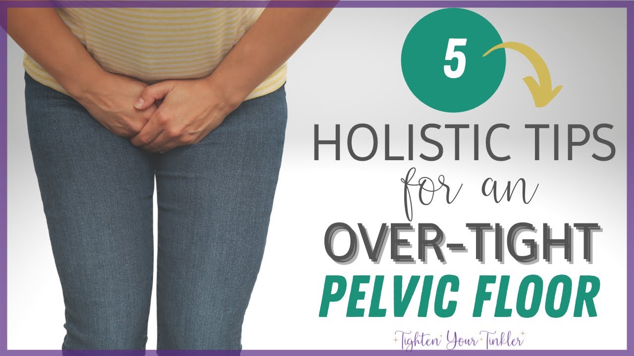 Top 5 Holistic Tips for an Over-tight Pelvic Floor