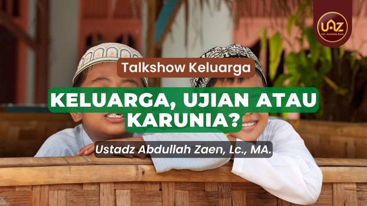 Keluarga, Ujian atau Karunia? - Ustadz Abdullah Zaen., Lc., MA.