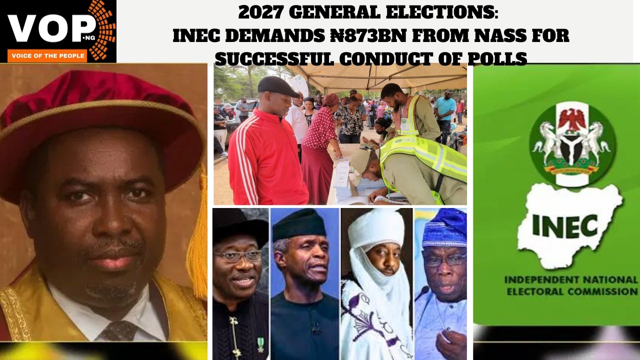 2027 GENERAL ELECTIONS: INEC DEMANDS ₦873BN FROM NASS FOR SUCCESSFUL CONDUCT OF POLLS