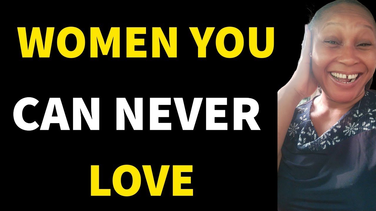 4 Types Of Women You Can Never Love 