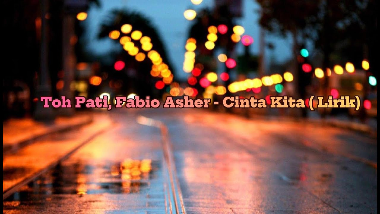 Toh Pati, Fabio Asher - Cinta Kita ( Lirik )